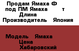 Продам Ямаха Ф - 22, под ПМ Ямаха 115 2 т. › Длина ­ 6 600 › Производитель ­ Япония › Модель ­ Ямаха F - 22 › Цена ­ 450 000 - Хабаровский край Водная техника » Катера и моторные яхты   . Хабаровский край